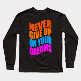 Never give up on your dreams Long Sleeve T-Shirt